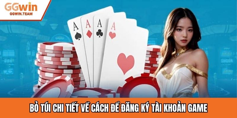 Bỏ túi chi tiết về cách để đăng ký tài khoản game