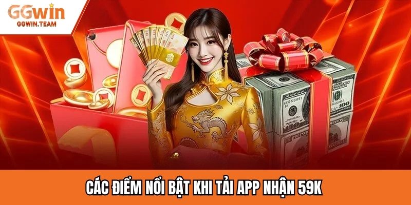 Các điểm nổi bật khi tải app nhận 59K