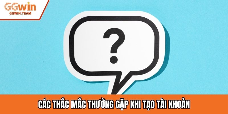 Các thắc mắc thường gặp khi tạo tài khoản