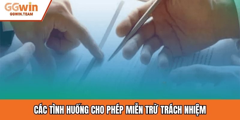 Các tình huống cho phép miễn trừ trách nhiệm