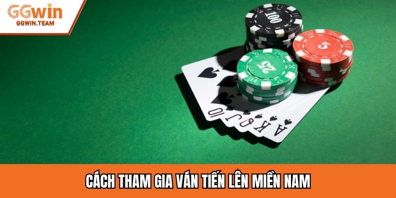 Cách tham gia ván Tiến lên miền Nam