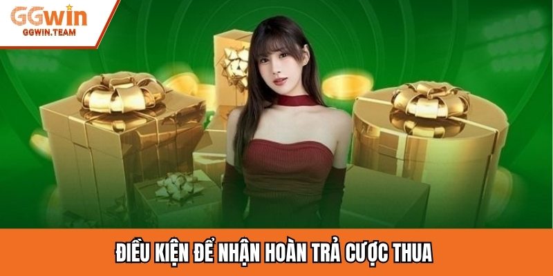 Điều kiện để nhận hoàn trả cược thua 