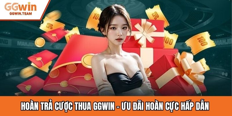 Hoàn Trả Cược Thua GGwin – Ưu Đãi Hoàn Cực Hấp Dẫn