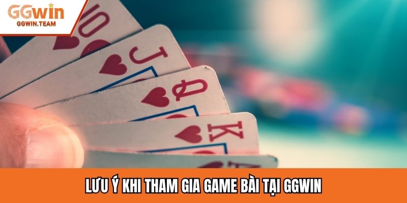 Lưu ý khi tham gia game bài tại GGWIN
