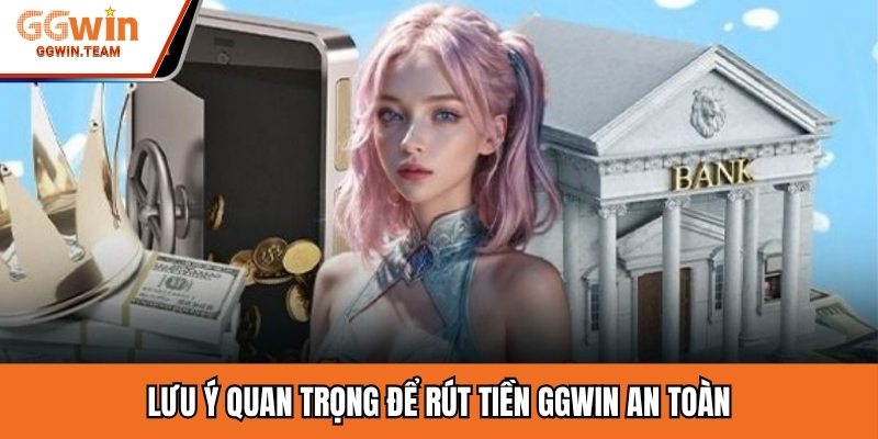 Lưu ý quan trọng để rút tiền GGWIN an toàn