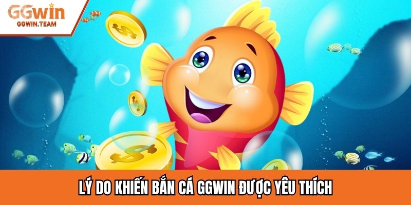 Lý do khiến bắn cá GGWIN được yêu thích