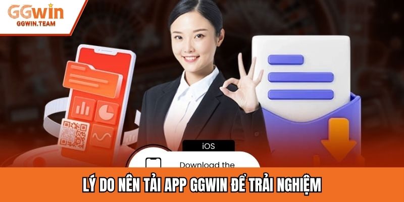 Lý do nên tải app GGWIN để trải nghiệm