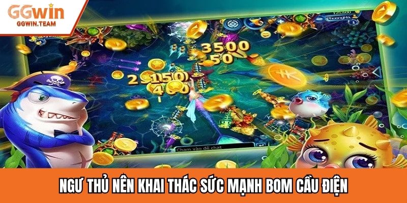 Ngư thủ nên khai thác sức mạnh Bom Cầu Điện