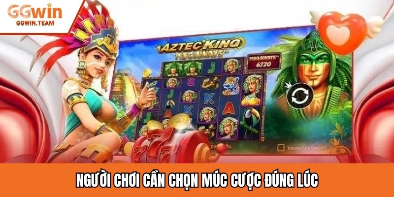 Người chơi cần chọn múc cược đúng lúc