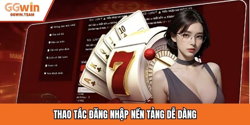 Thao tác đăng nhập nền tảng dễ dàng