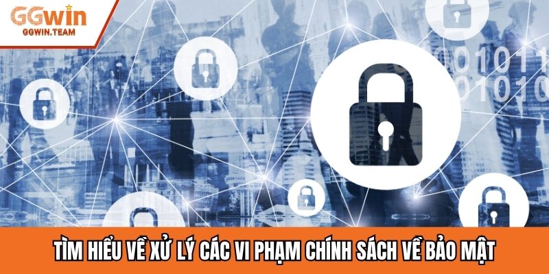 Tìm hiểu về xử lý các vi phạm chính sách về bảo mật