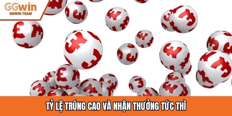 Tỷ lệ trúng cao và nhận thưởng tức thì
